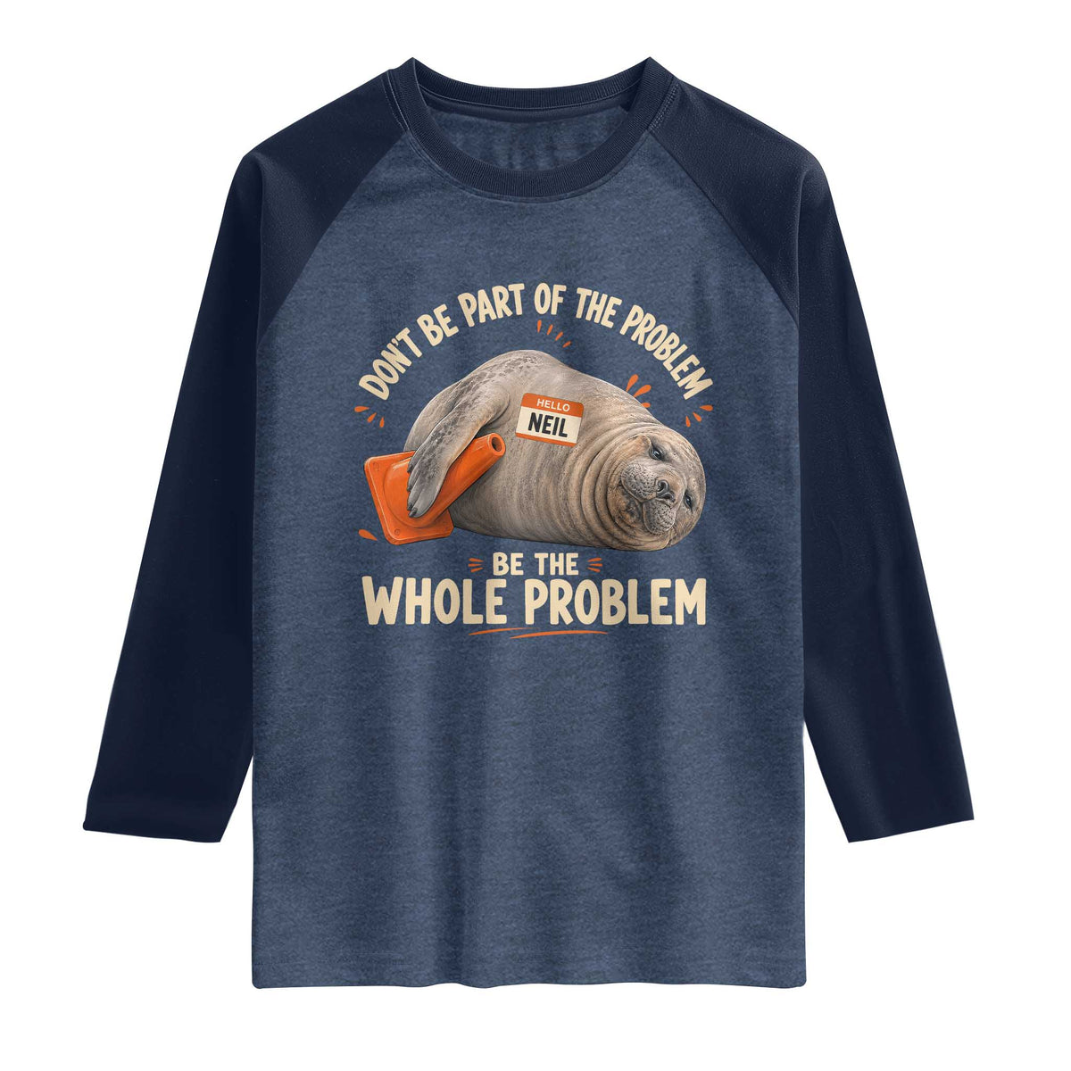Funny Neil The Seal Raglan Shirt Don't Be Part Of Problem Be The Whole Problem