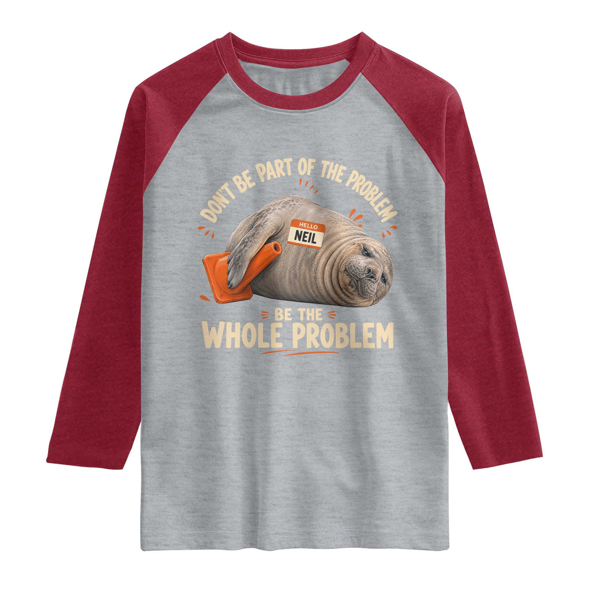 Funny Neil The Seal Raglan Shirt Don't Be Part Of Problem Be The Whole Problem