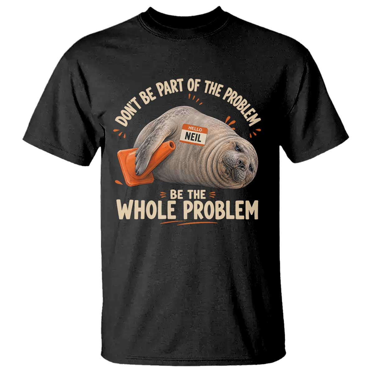 Funny Neil The Seal T Shirt Don't Be Part Of Problem Be The Whole Problem