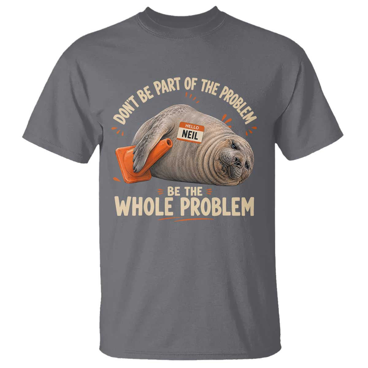 Funny Neil The Seal T Shirt Don't Be Part Of Problem Be The Whole Problem