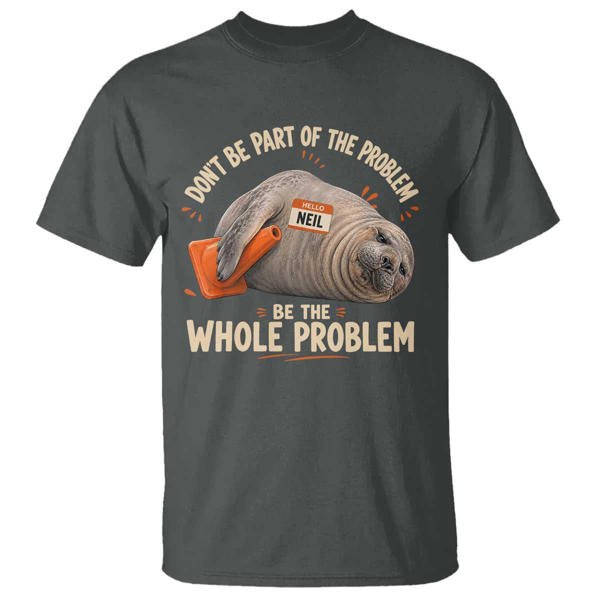 Funny Neil The Seal T Shirt Don't Be Part Of Problem Be The Whole Problem