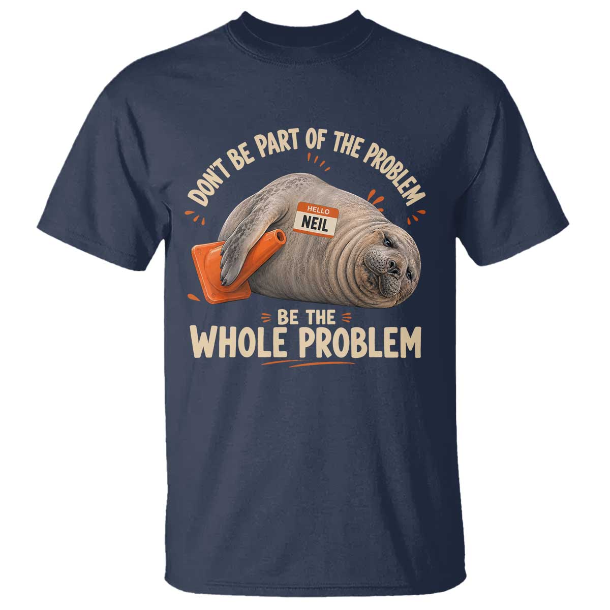 Funny Neil The Seal T Shirt Don't Be Part Of Problem Be The Whole Problem