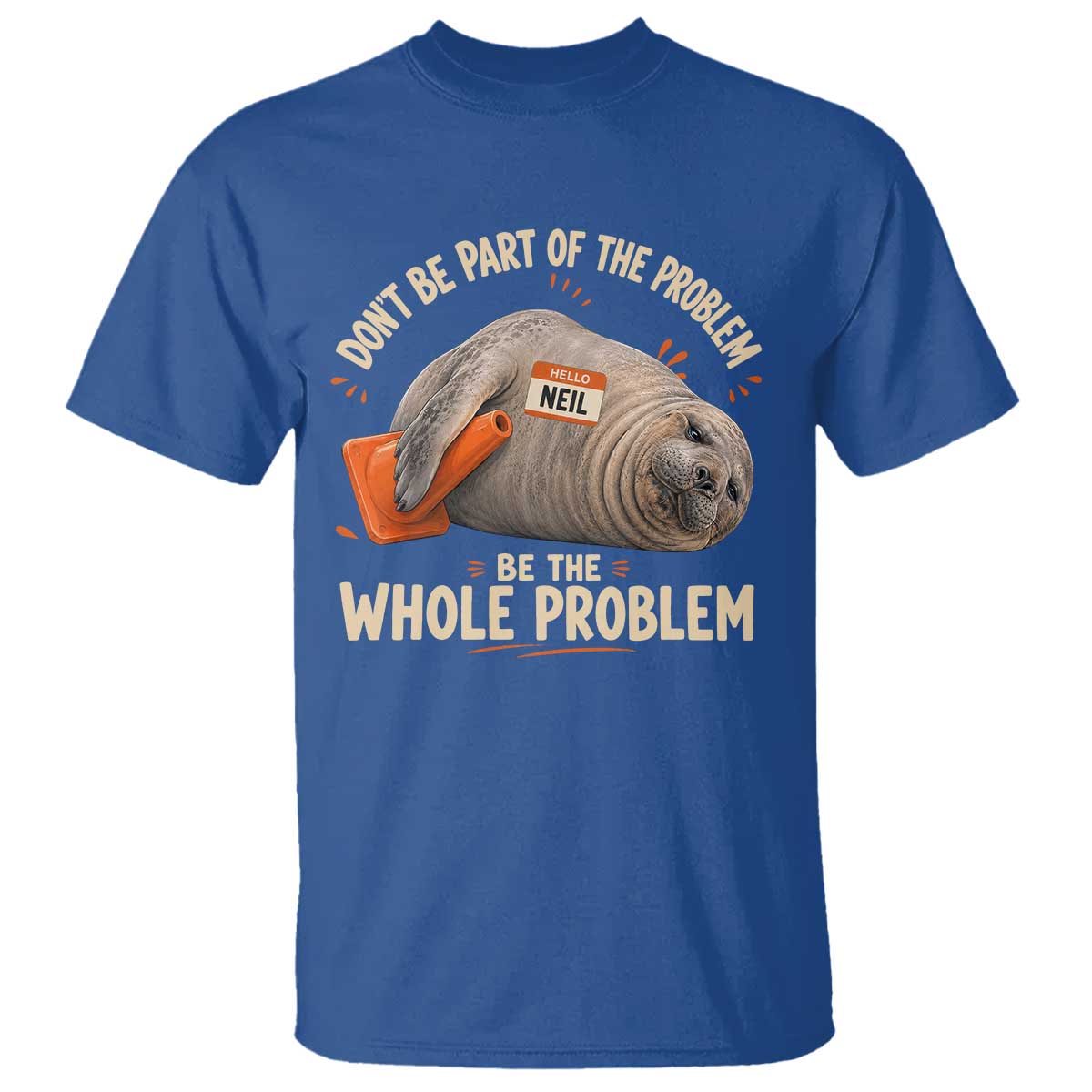 Funny Neil The Seal T Shirt Don't Be Part Of Problem Be The Whole Problem