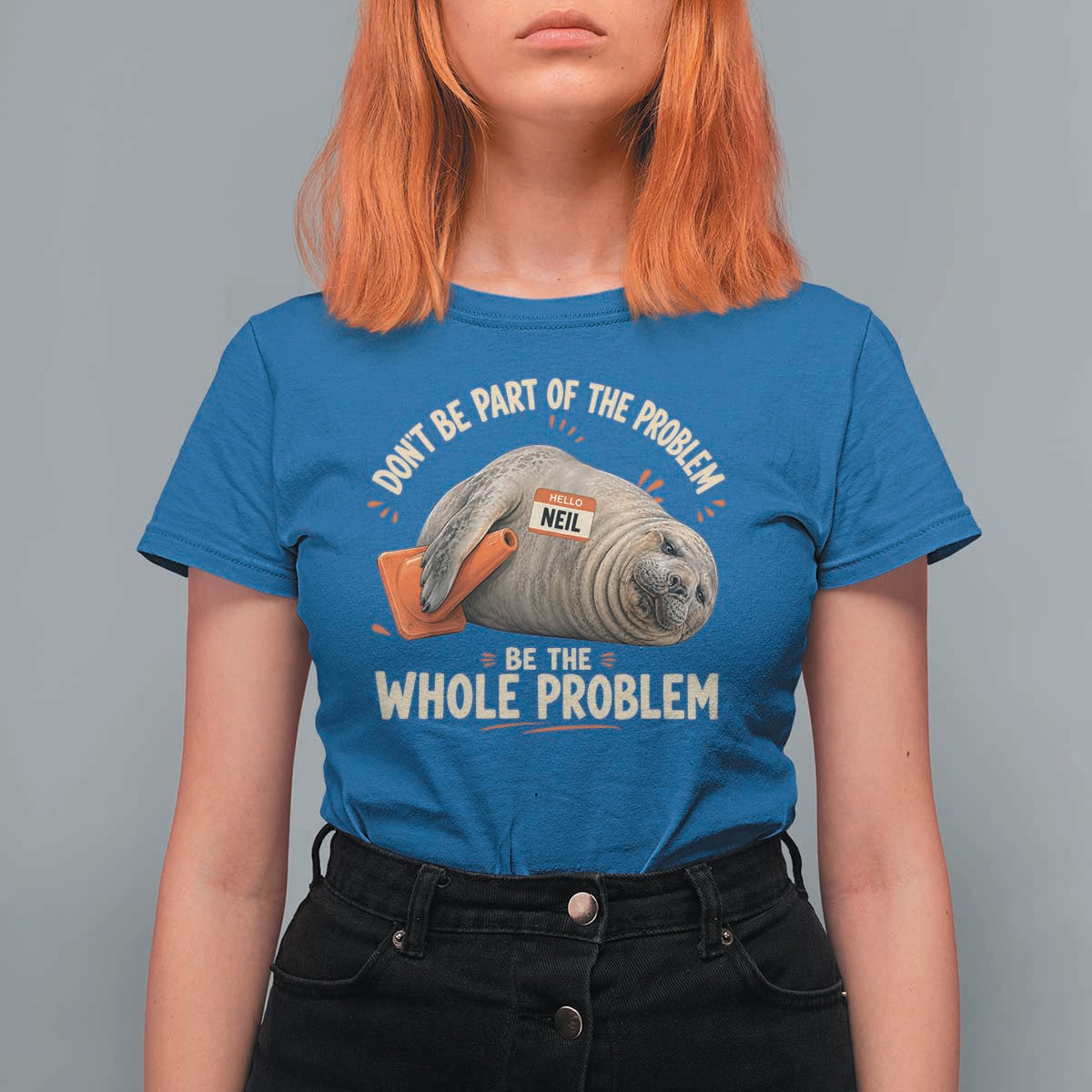 Funny Neil The Seal T Shirt For Women Don't Be Part Of Problem Be The Whole Problem