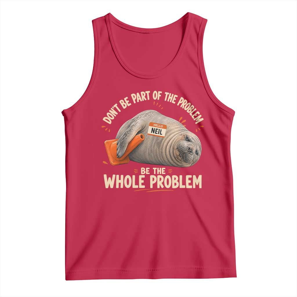 Funny Neil The Seal Tank Top Don't Be Part Of Problem Be The Whole Problem