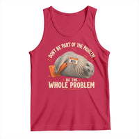 Funny Neil The Seal Tank Top Don't Be Part Of Problem Be The Whole Problem