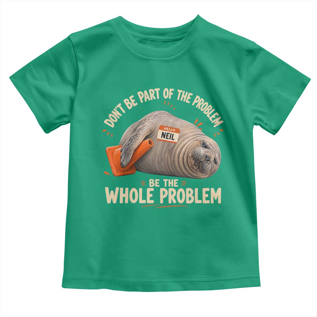 Funny Neil The Seal Toddler T Shirt Don't Be Part Of Problem Be The Whole Problem