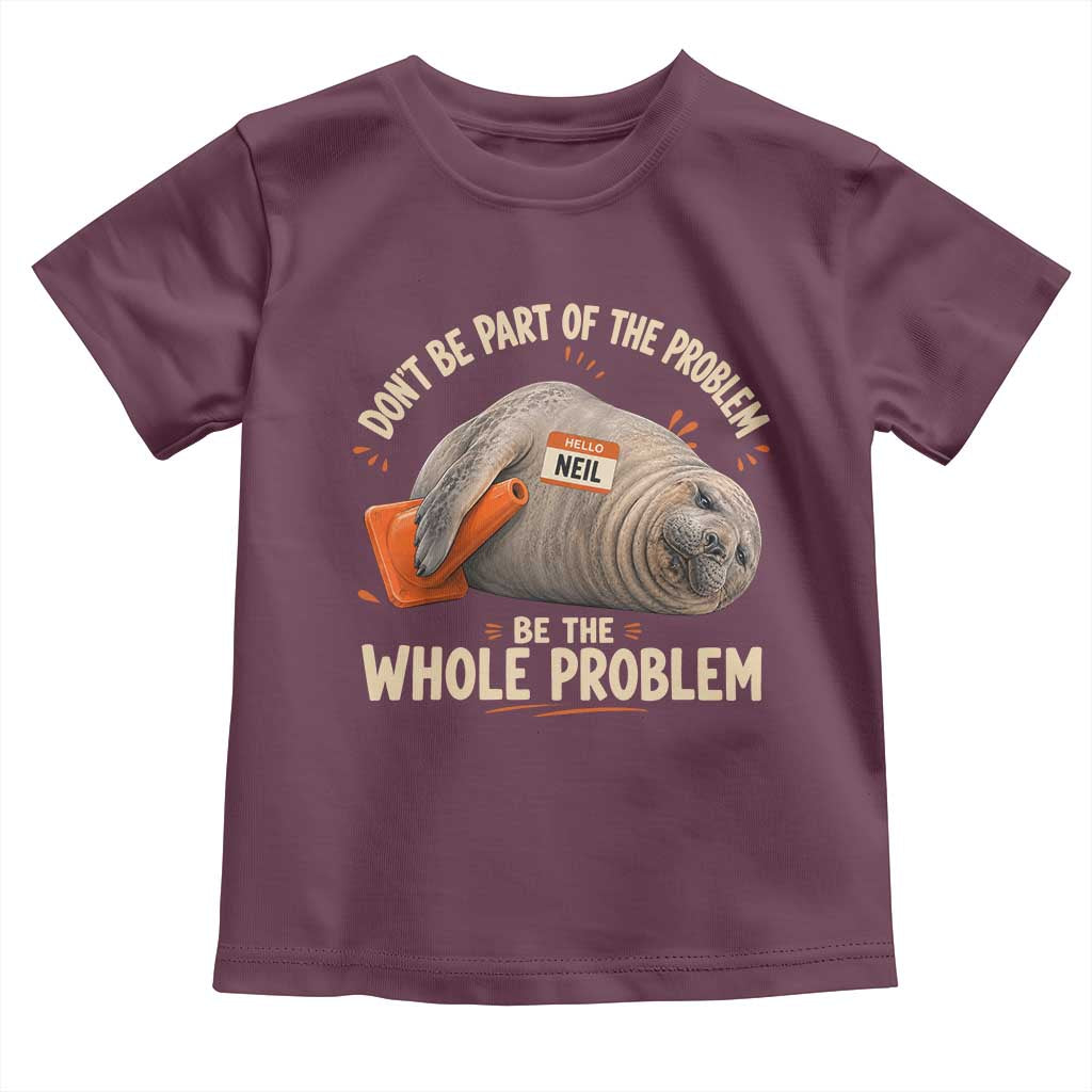 Funny Neil The Seal Toddler T Shirt Don't Be Part Of Problem Be The Whole Problem