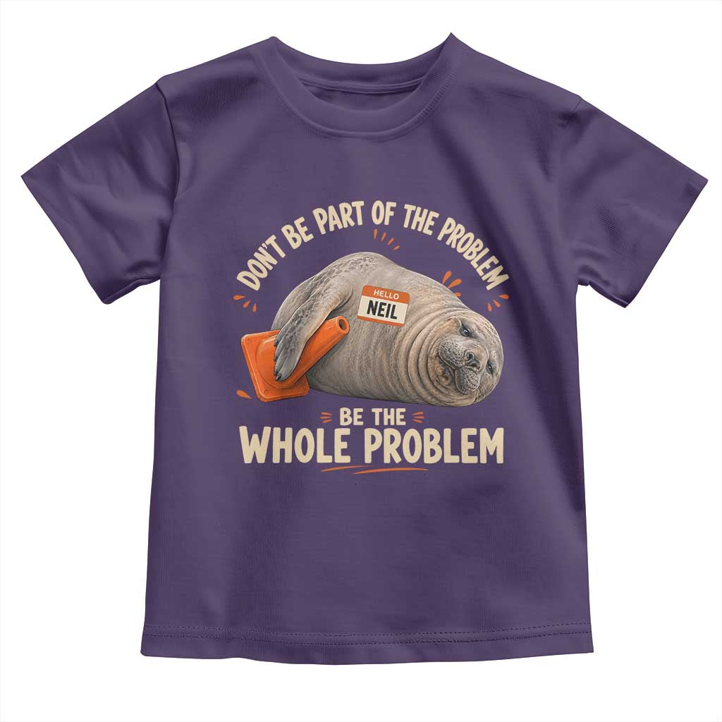 Funny Neil The Seal Toddler T Shirt Don't Be Part Of Problem Be The Whole Problem