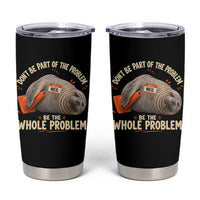Funny Neil The Seal Tumbler Cup Don't Be Part Of Problem Be The Whole Problem