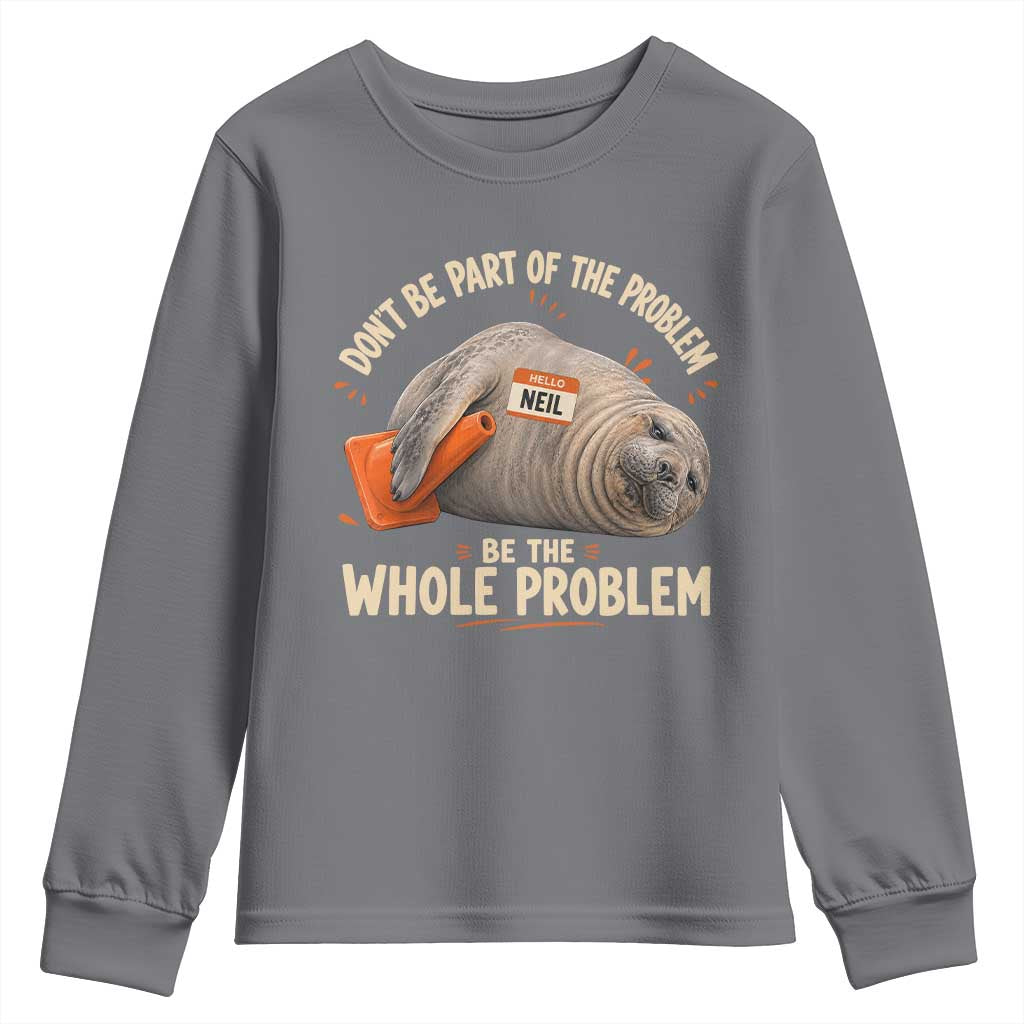 Funny Neil The Seal Youth Sweatshirt Don't Be Part Of Problem Be The Whole Problem