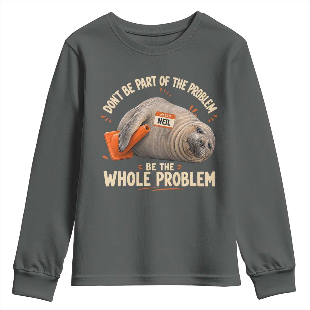 Funny Neil The Seal Youth Sweatshirt Don't Be Part Of Problem Be The Whole Problem