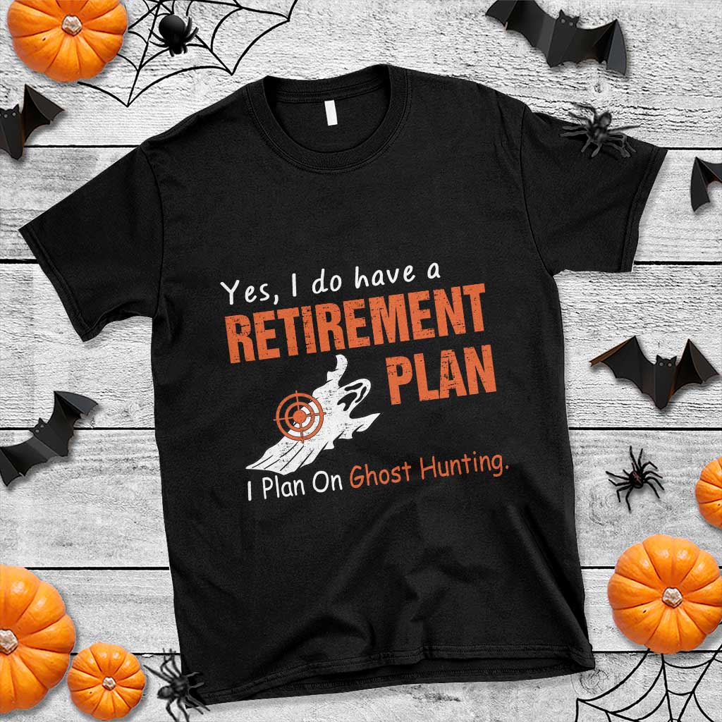 Ghost Hunting T Shirt Yes I Do Have A Retirement Plan - Wonder Print Shop