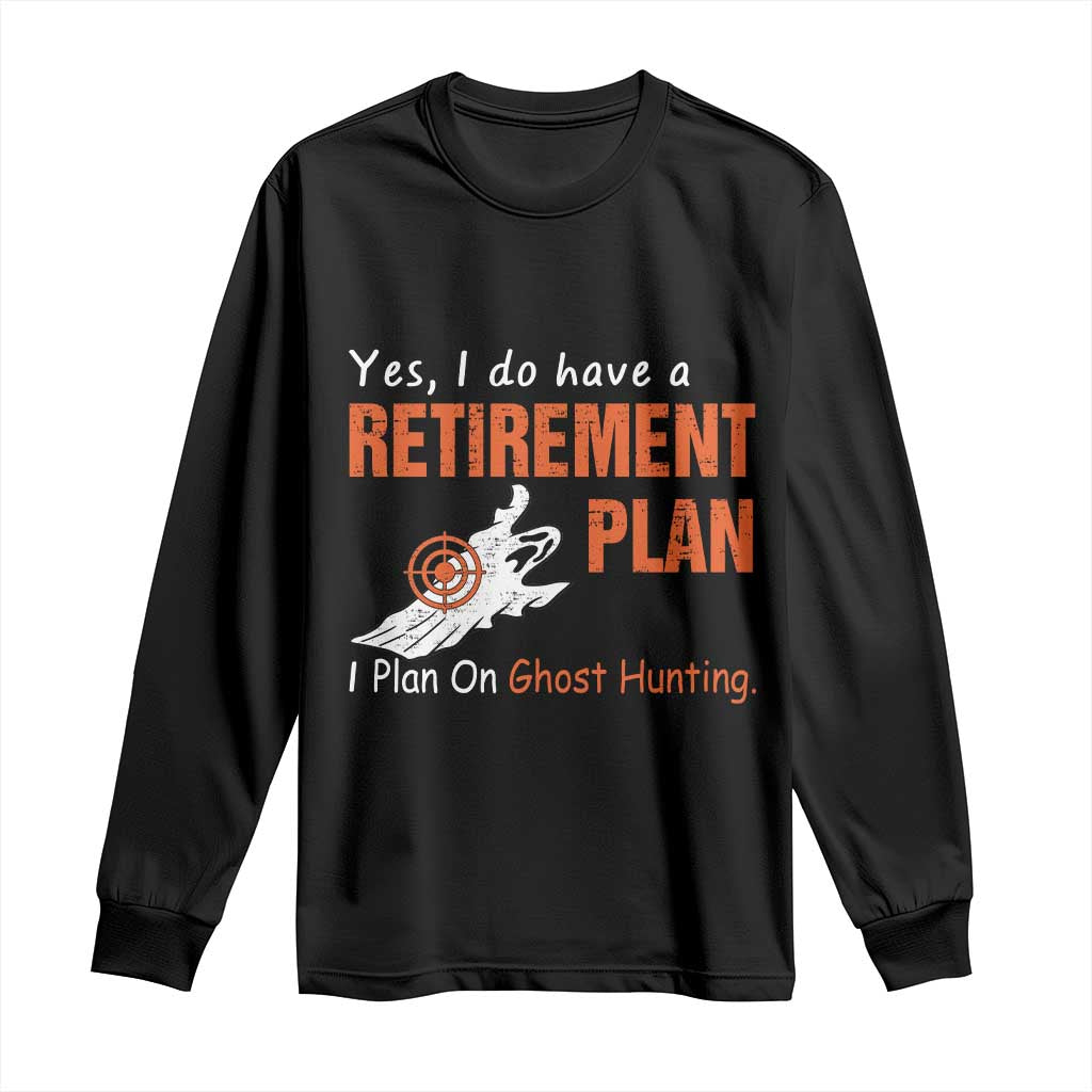 Ghost Hunting Long Sleeve Shirt Yes I Do Have A Retirement Plan - Wonder Print Shop