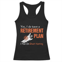 Ghost Hunting Racerback Tank Top Yes I Do Have A Retirement Plan - Wonder Print Shop