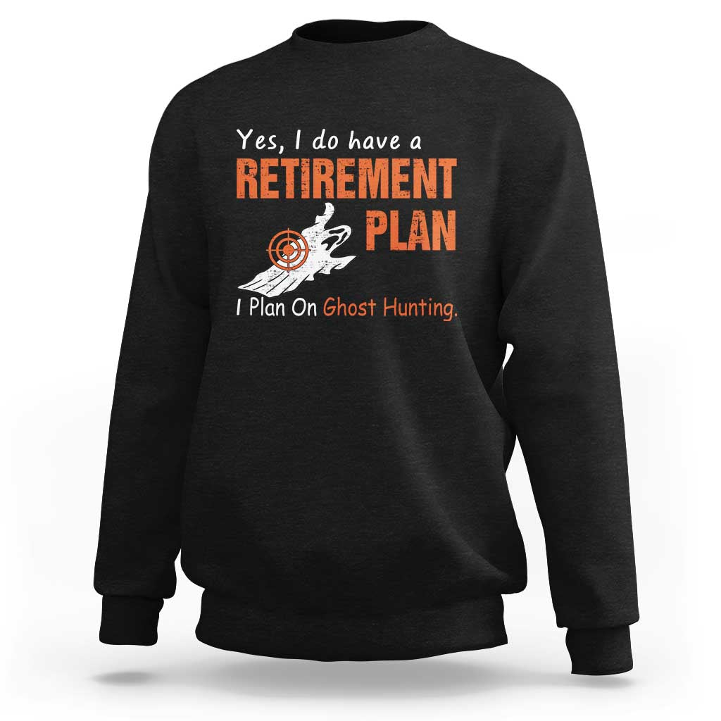 Ghost Hunting Sweatshirt Yes I Do Have A Retirement Plan - Wonder Print Shop