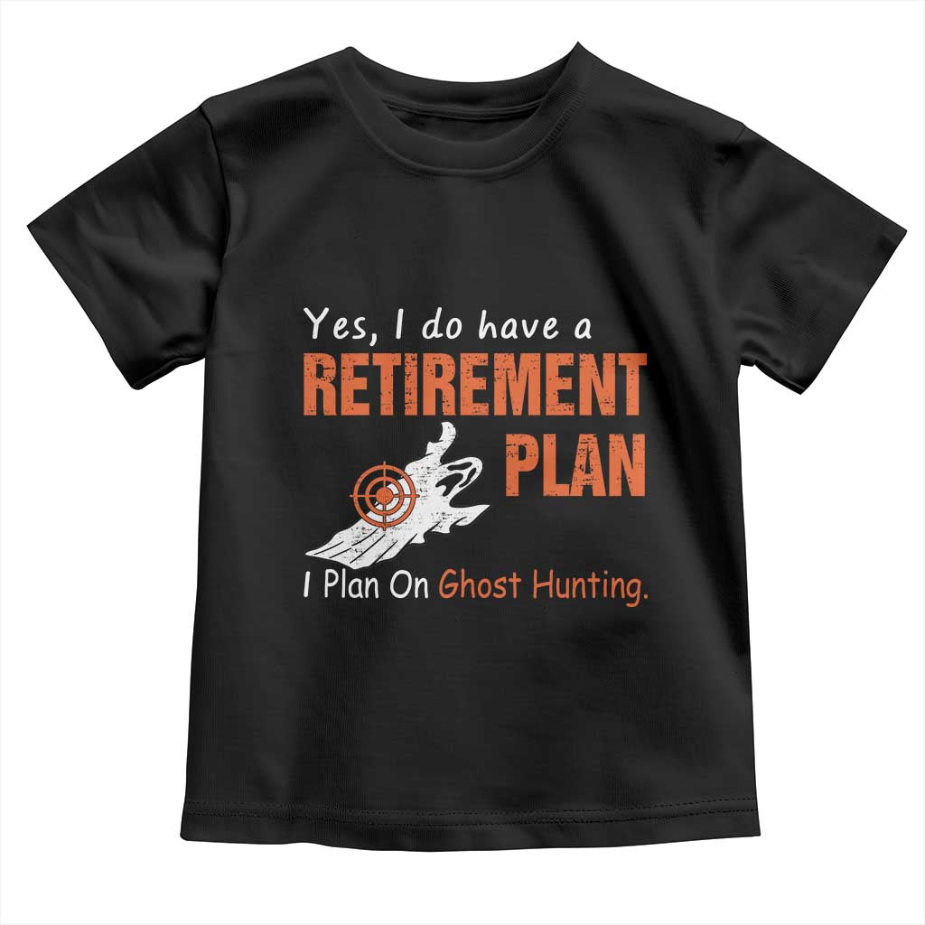 Ghost Hunting Toddler T Shirt Yes I Do Have A Retirement Plan - Wonder Print Shop