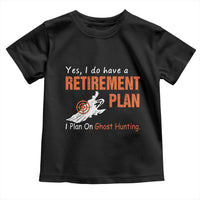 Ghost Hunting Toddler T Shirt Yes I Do Have A Retirement Plan - Wonder Print Shop