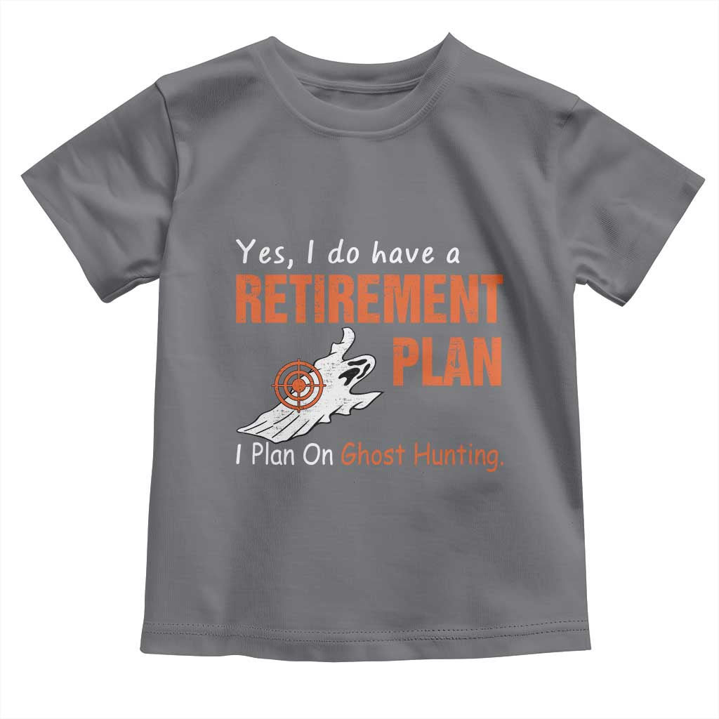 Ghost Hunting Toddler T Shirt Yes I Do Have A Retirement Plan - Wonder Print Shop
