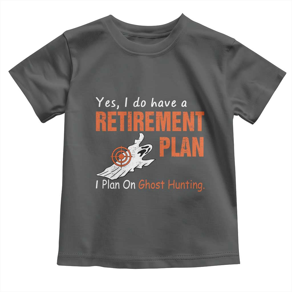 Ghost Hunting Toddler T Shirt Yes I Do Have A Retirement Plan - Wonder Print Shop