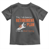 Ghost Hunting Toddler T Shirt Yes I Do Have A Retirement Plan - Wonder Print Shop