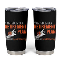 Ghost Hunting Tumbler Cup Yes I Do Have A Retirement Plan - Wonder Print Shop