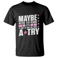 Feminist T Shirt Maybe After 248 Years It's Time To Give The Girls A Try American Flag - Wonder Print Shop