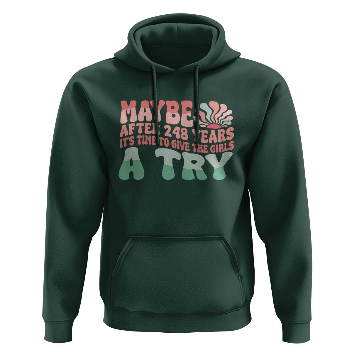 Feminist Hoodie Maybe After 248 Years It's Time To Give The Girls A Try Sunshine