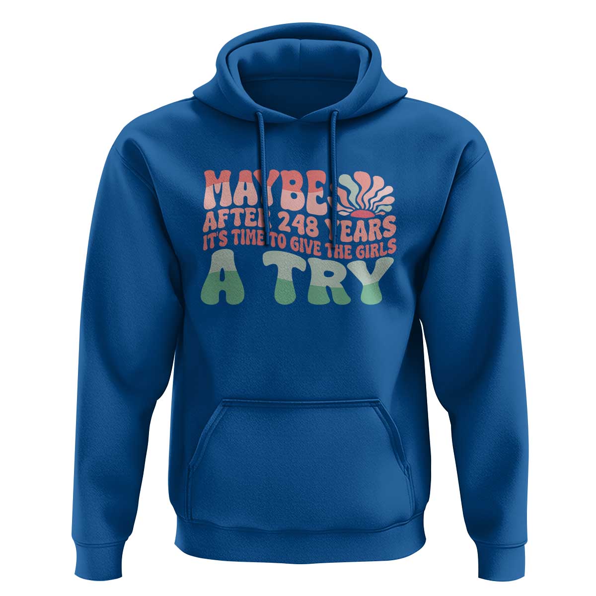Feminist Hoodie Maybe After 248 Years It's Time To Give The Girls A Try Sunshine