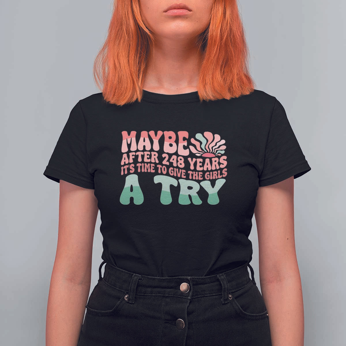 Feminist T Shirt For Women Maybe After 248 Years It's Time To Give The Girls A Try Sunshine - Wonder Print Shop