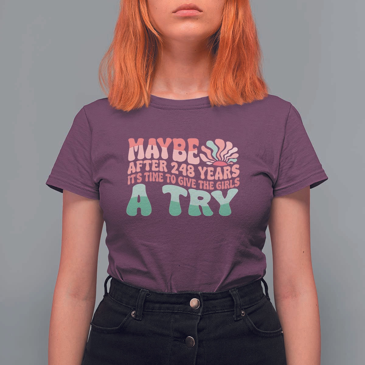 Feminist T Shirt For Women Maybe After 248 Years It's Time To Give The Girls A Try Sunshine - Wonder Print Shop