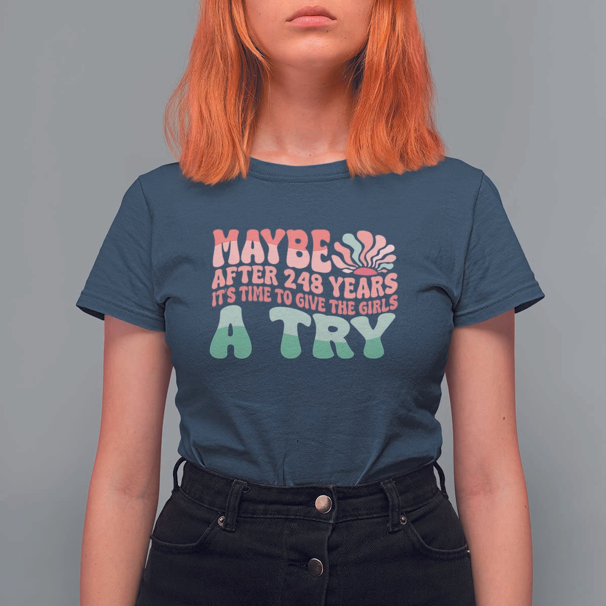 Feminist T Shirt For Women Maybe After 248 Years It's Time To Give The Girls A Try Sunshine - Wonder Print Shop