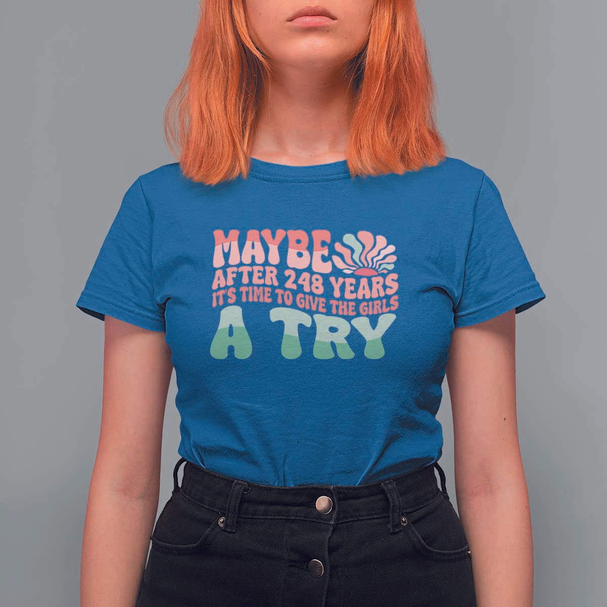Feminist T Shirt For Women Maybe After 248 Years It's Time To Give The Girls A Try Sunshine - Wonder Print Shop