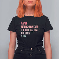 Feminist T Shirt For Women Maybe After 248 Years It's Time To Give The Girls A Try Woman Sign - Wonder Print Shop