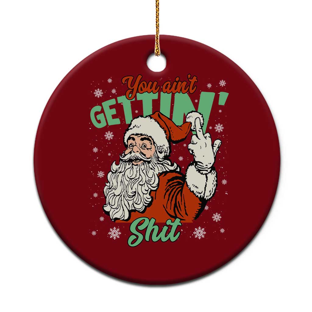 Funny Christmas Naughty Santa Ceramic Ornament You Aint Getting Shit Inappropriate Xmas - Wonder Print Shop