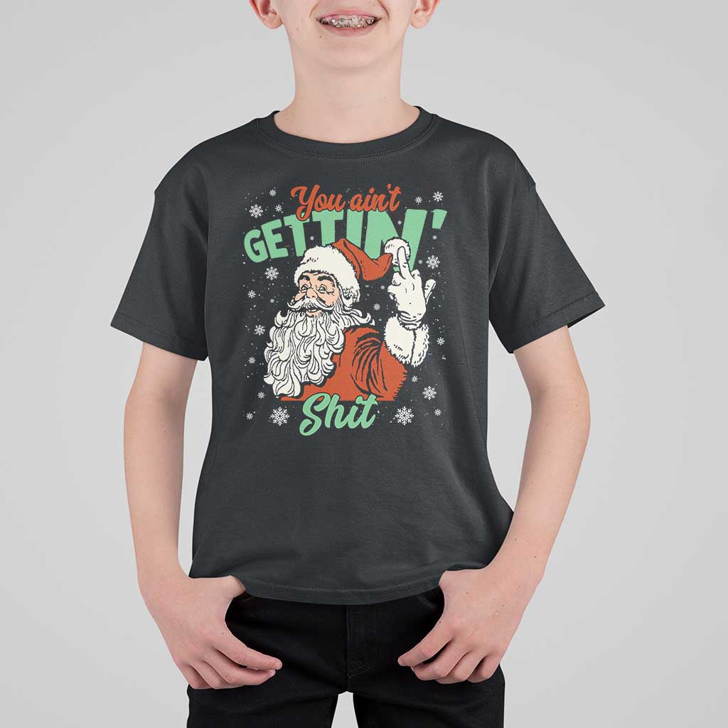 Funny Christmas Naughty Santa T Shirt For Kid You Aint Getting Shit Inappropriate Xmas - Wonder Print Shop
