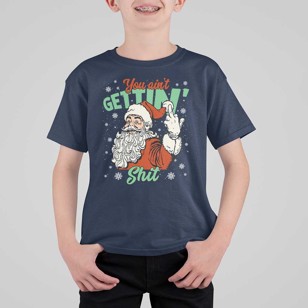 Funny Christmas Naughty Santa T Shirt For Kid You Aint Getting Shit Inappropriate Xmas - Wonder Print Shop