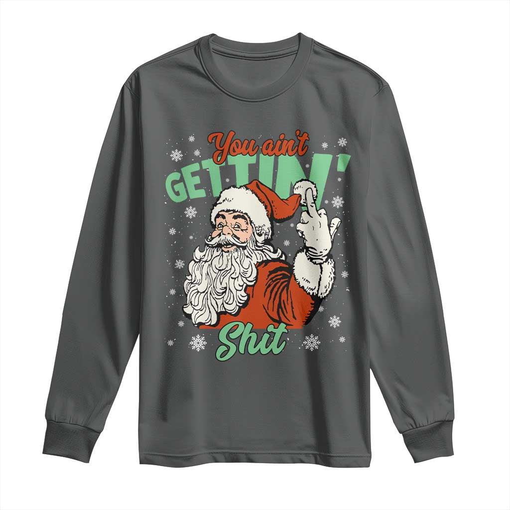 Funny Christmas Naughty Santa Long Sleeve Shirt You Aint Getting Shit Inappropriate Xmas - Wonder Print Shop