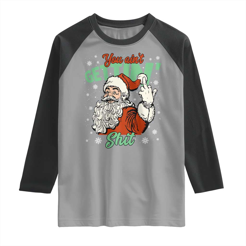 Funny Christmas Naughty Santa Raglan Shirt You Aint Getting Shit Inappropriate Xmas - Wonder Print Shop