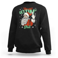 Funny Christmas Naughty Santa Sweatshirt You Aint Getting Shit Inappropriate Xmas - Wonder Print Shop