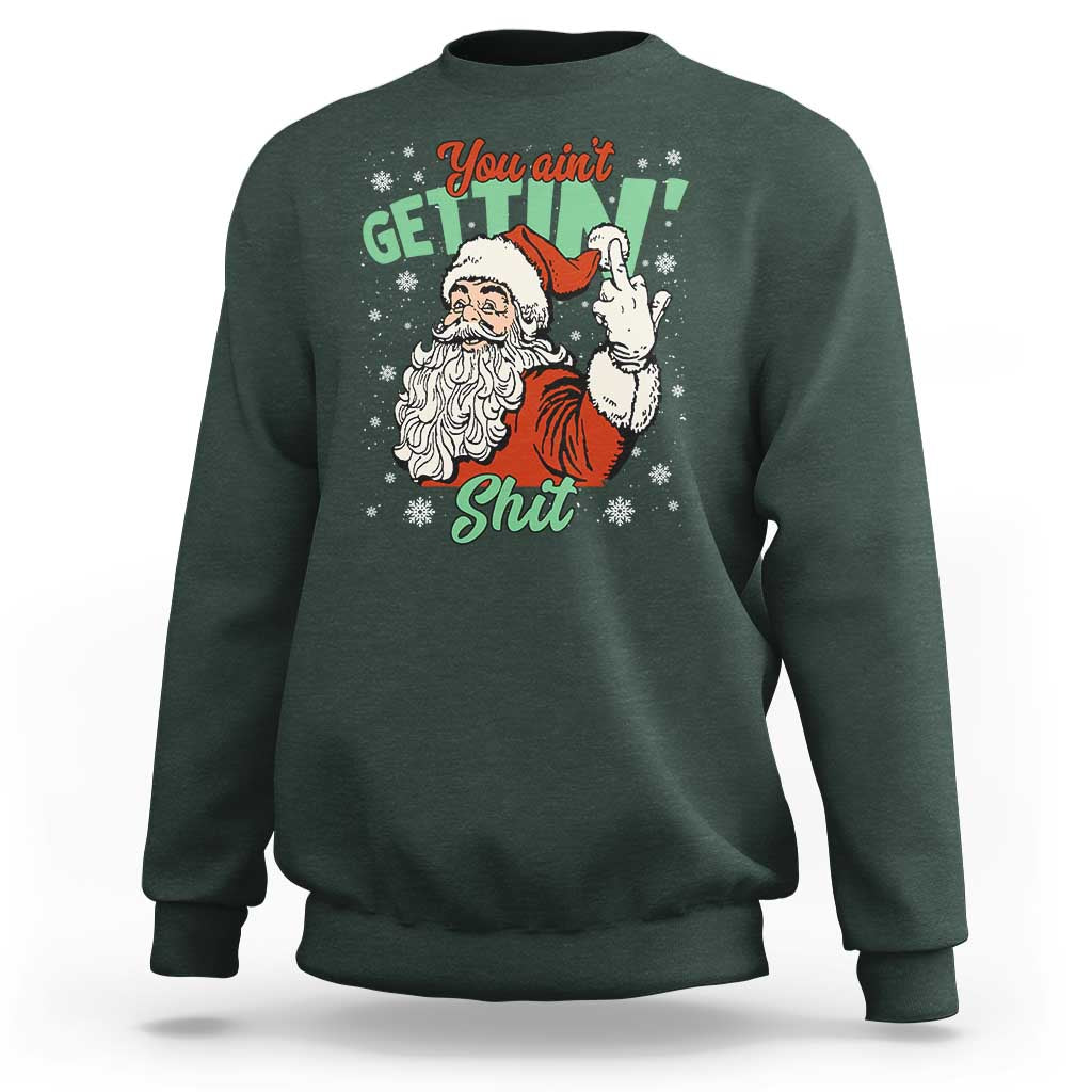 Funny Christmas Naughty Santa Sweatshirt You Aint Getting Shit Inappropriate Xmas - Wonder Print Shop
