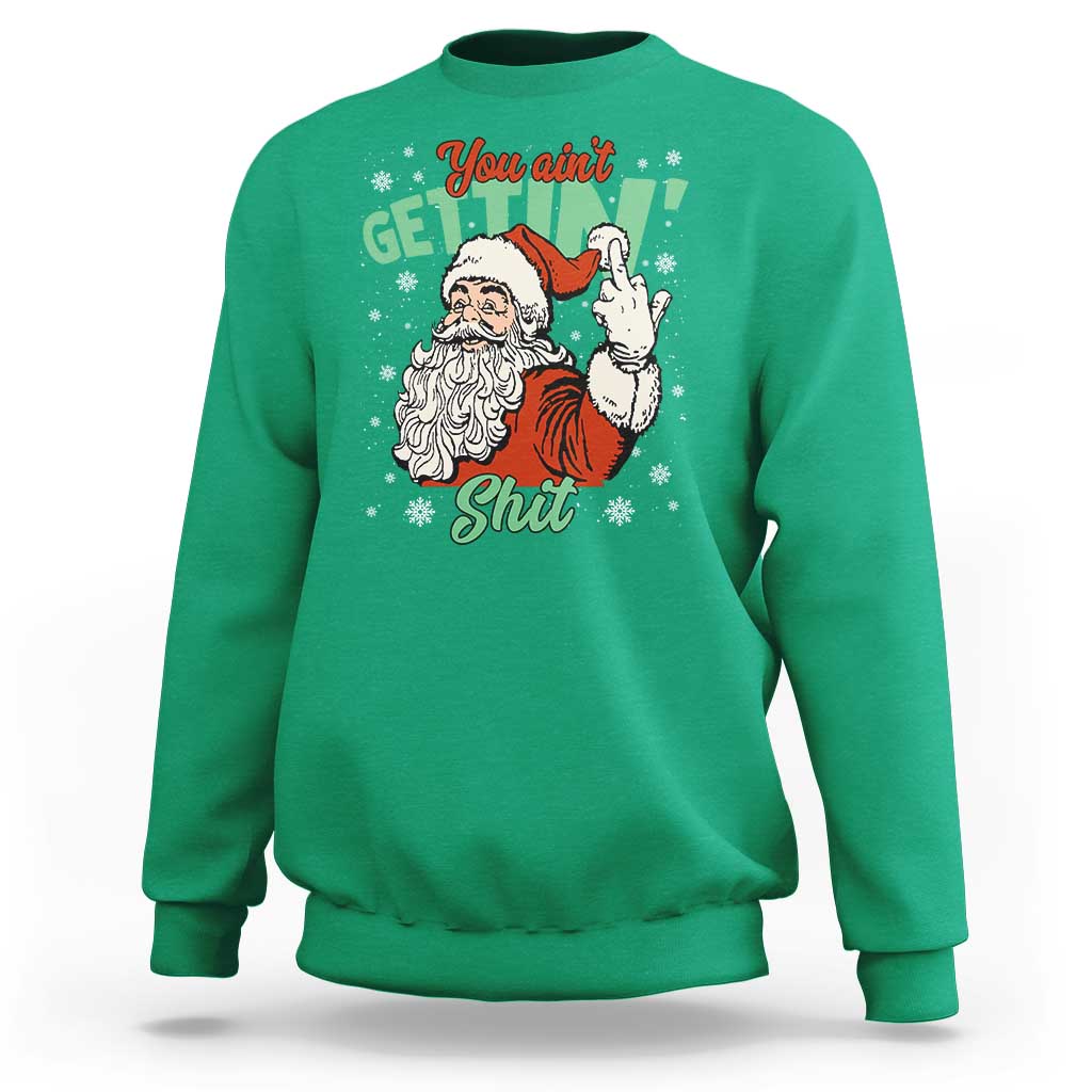 Funny Christmas Naughty Santa Sweatshirt You Aint Getting Shit Inappropriate Xmas - Wonder Print Shop