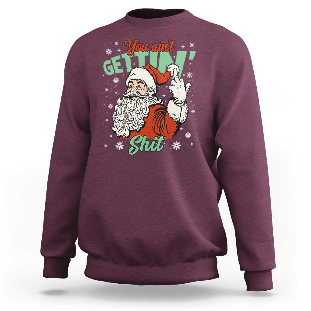 Funny Christmas Naughty Santa Sweatshirt You Aint Getting Shit Inappropriate Xmas - Wonder Print Shop