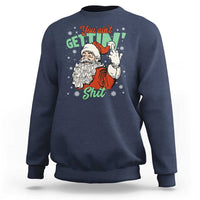 Funny Christmas Naughty Santa Sweatshirt You Aint Getting Shit Inappropriate Xmas - Wonder Print Shop