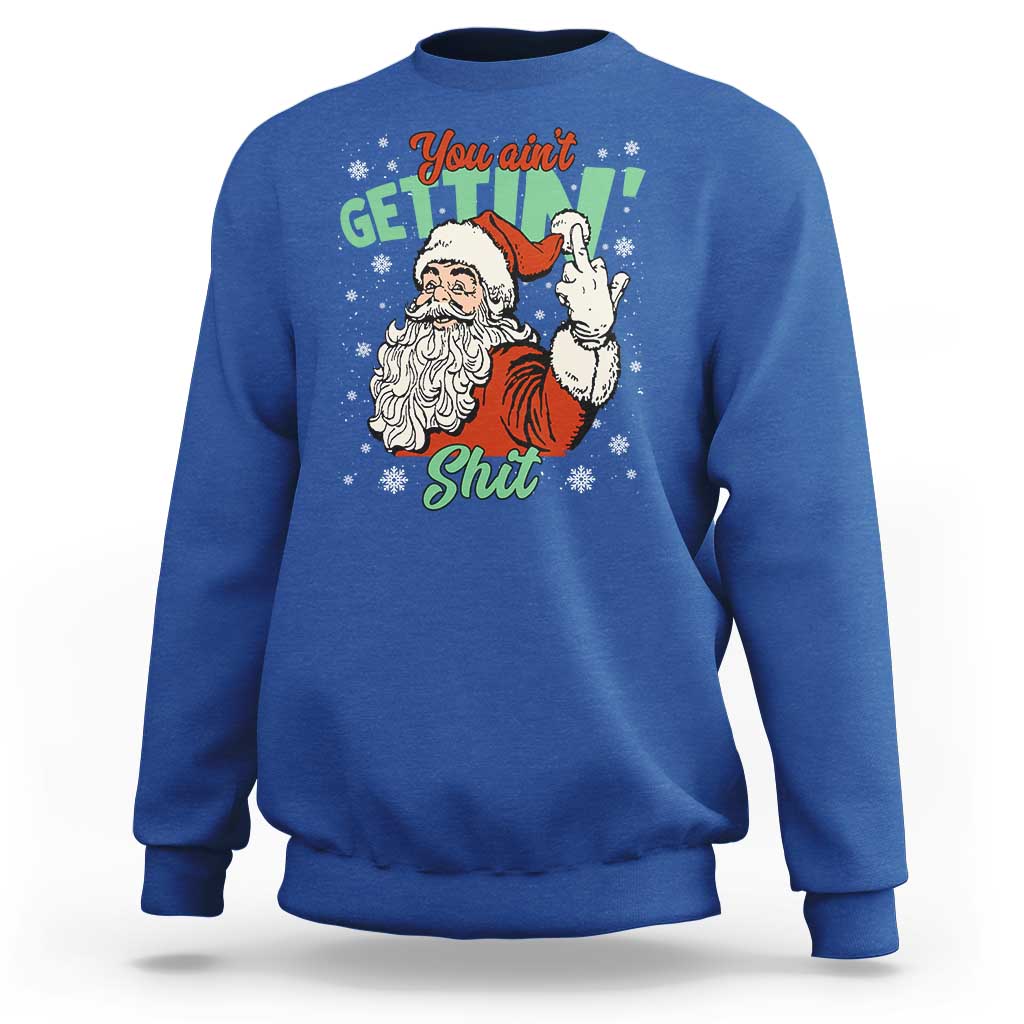 Funny Christmas Naughty Santa Sweatshirt You Aint Getting Shit Inappropriate Xmas - Wonder Print Shop