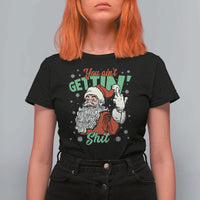 Funny Christmas Naughty Santa T Shirt For Women You Aint Getting Shit Inappropriate Xmas - Wonder Print Shop