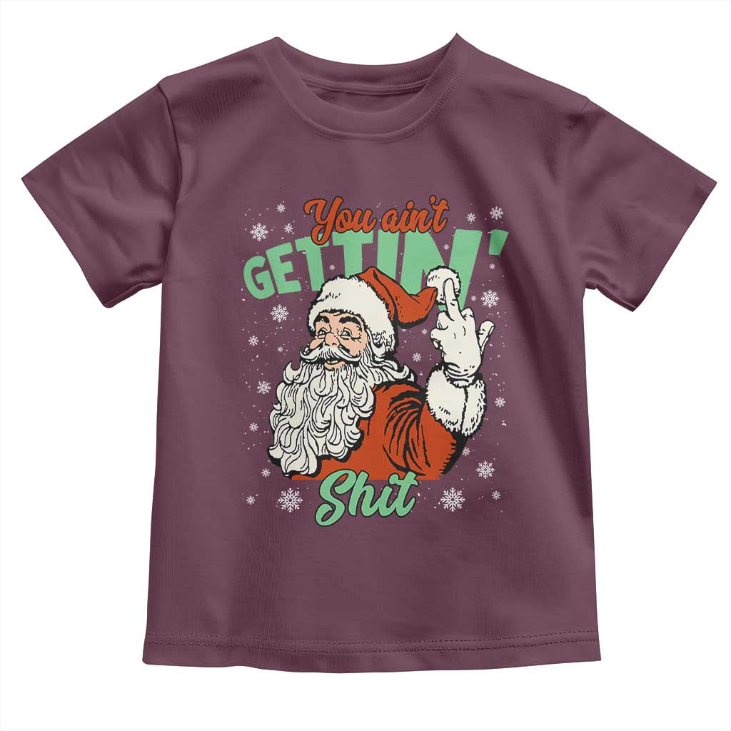 Funny Christmas Naughty Santa Toddler T Shirt You Aint Getting Shit Inappropriate Xmas - Wonder Print Shop