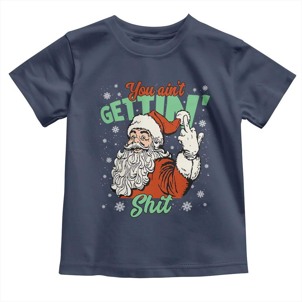 Funny Christmas Naughty Santa Toddler T Shirt You Aint Getting Shit Inappropriate Xmas - Wonder Print Shop