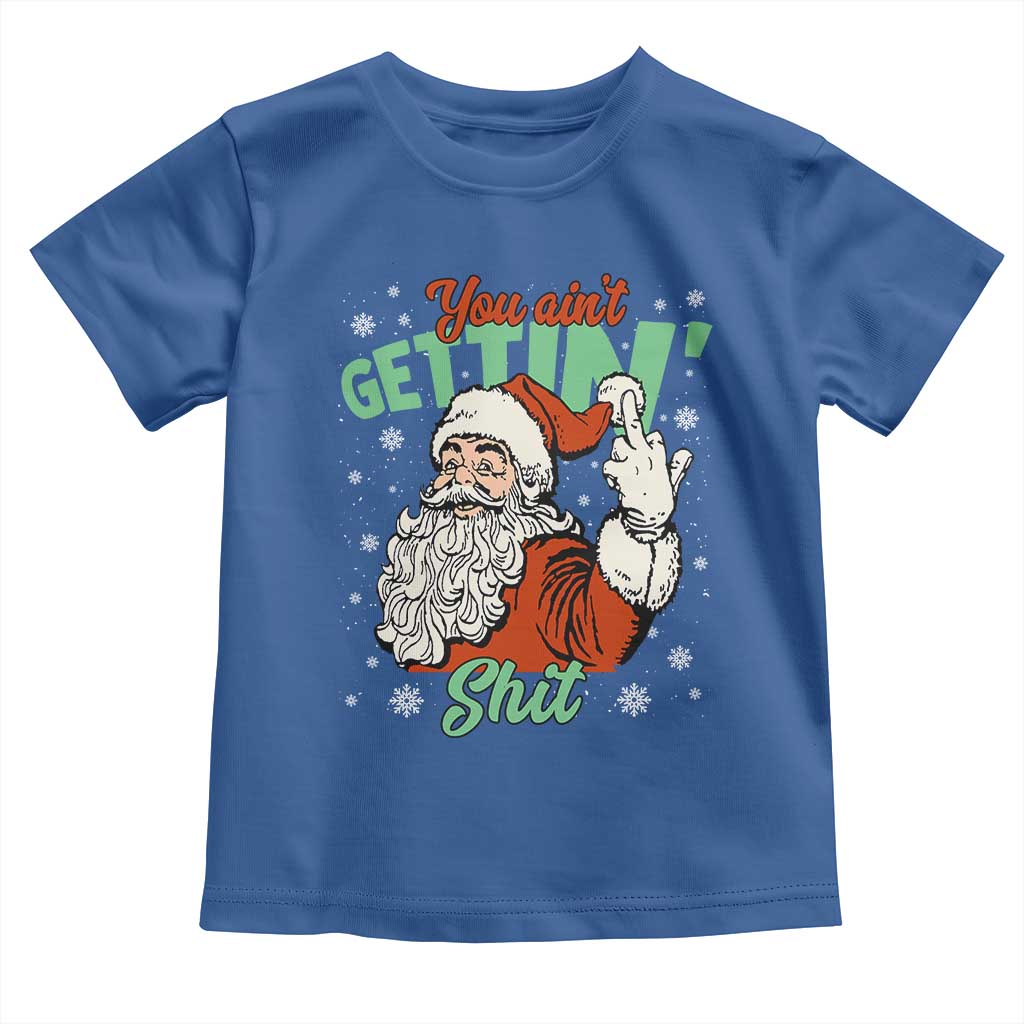 Funny Christmas Naughty Santa Toddler T Shirt You Aint Getting Shit Inappropriate Xmas - Wonder Print Shop