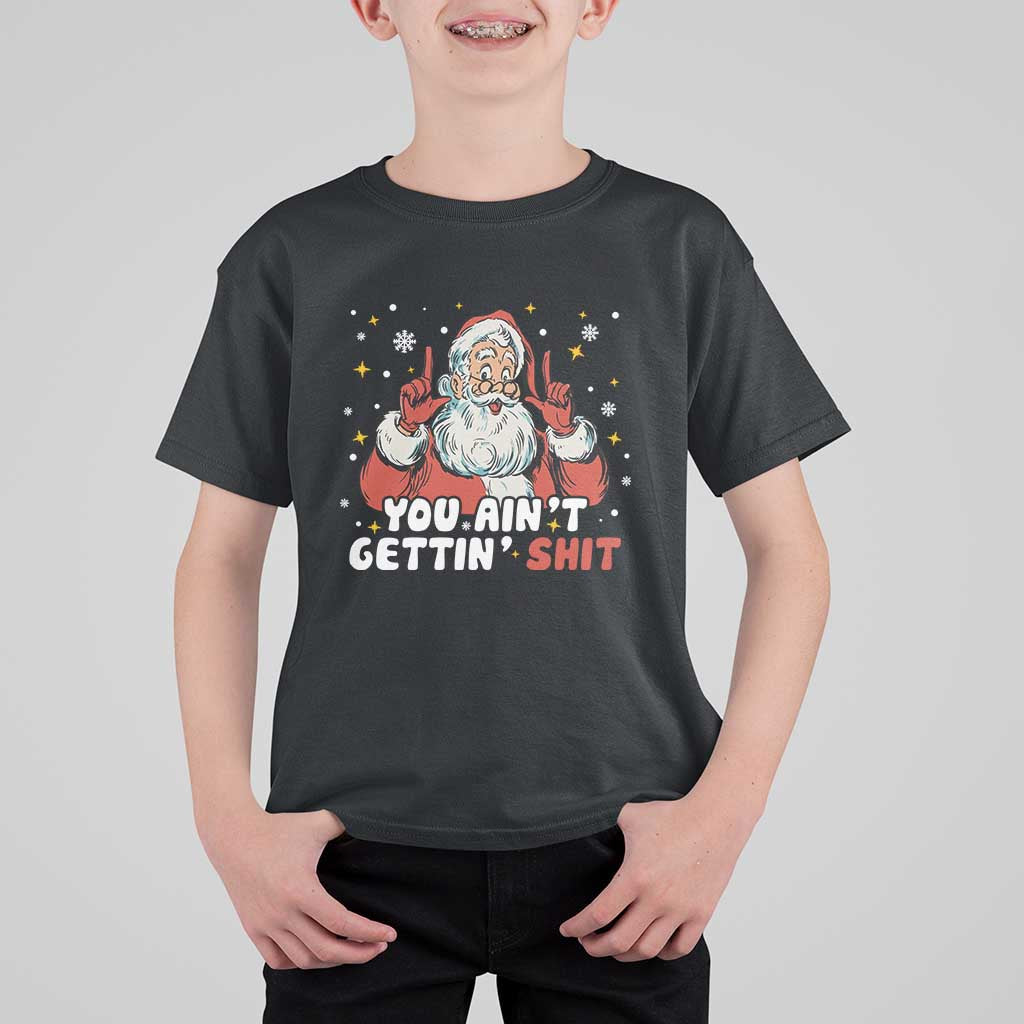 You Aint Getting Shit Christmas Santa T Shirt For Kid Funny Dirty Xmas Adult Humor - Wonder Print Shop